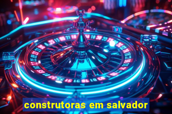 construtoras em salvador